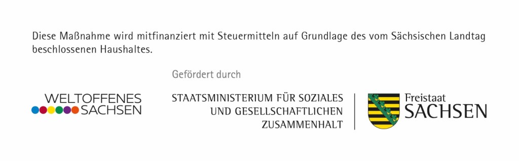 This measure is co-financed by tax revenue on the basis of the budget adopted by the Saxon State Parliament. Funded by Weltoffenes Sachsen and the Saxon State Ministry for Social Affairs and Social Cohesion.